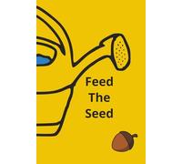 Feed The Seed Notebook: From Little Acorns, Seed of an Idea, Watering Can, Ideas Notebook, Gardening Notebook. 110 ruled pages - 6 x 9 Inches