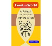 Feed the World: A Spiritual Guide to Being the Boy with the Basket