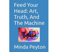 Feed Your Head: Art, Truth, And The Machine