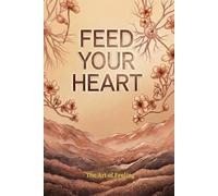 Feed Your Heart: The Relationship System for Ending People Pleasing Patterns Protecting Emotional and Social Energy and Building Stable Respectful Long-Term Personal and Professional Connections