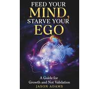 Feed Your Mind, Starve Your Ego: A Guide For Growth and Not Validation
