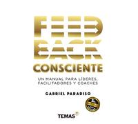 FEEDBACK CONSCIENTE 3ra Ed. - Edición de Oro: Un manual para líderes, facilitadores y coaches