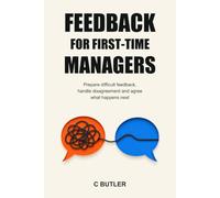 Feedback for First-Time Managers: Prepare difficult feedback, handle disagreement and agree what happens next