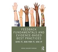 Feedback Fundamentals and Evidence-Based Best Practices: Give It, Ask for It, Use It