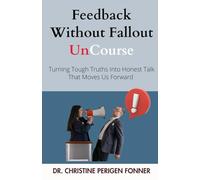 Feedback Without Fallout: Turning Tough Truths Into Honest Talk That Moves Us Forward