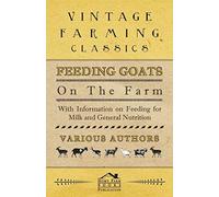 Feeding Goats on the Farm - With Information on Feeding for Milk and General Nut
