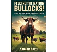 Feeding the Nation: Bullocks!: The Harsh Reality of Livestock Farming