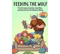 Feeding the Wolf: The 21 Laws of Justice, Sacrifice, and Survival for the Modern Viking