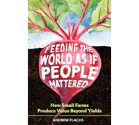 Feeding the World As If People Mattered: How Small Farms Produce Value Beyond Yields