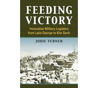 Feeding Victory: Innovative Military Logistics from Lake George to Khe Sanh