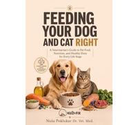 FEEDING YOUR DOG AND CAT RIGHT: A Veterinarian’s Guide to Pet Food, Nutrition, and Healthy Diets for Every Life Stage