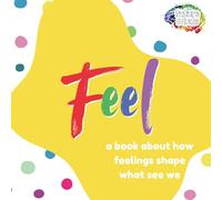 Feel: A Book About How Feelings Shape What We See: 3