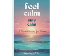 Feel Calm, Stay Calm: A Guided Journal for Women to Calm Nerves and Anxiety, Ease Stress, and Build Lasting Emotional Harmony