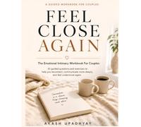 Feel Close Again: The Emotional Intimacy Workbook for Couples: A Guided Workbook to Rebuild Deep Connection, Emotional Safety and Intimacy in Your Relationship