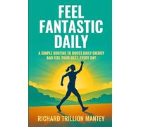 Feel Fantastic Daily: A Simple Routine to Boost Daily Energy and Feel Your Best, Every Day