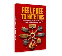 Feel Free to Hate This: How to Break the People-Pleasing Habit, Set Healthy Boundaries, Stop Seeking Approval, Overcome Guilt and Reclaim Your Confidence, Time and Authentic Life