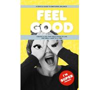 FEEL GOOD: A Gentle Guide to Emotional Balance - Create a Life That Feels Good to Live - One Small Habit at a Time