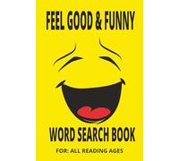 FEEL GOOD AND FUNNY WORD SEARCH BOOK For All Ages: Smiles Laughter and Fun Word Searches for Every Age 6 x9 inches 110 pages 55 puzzles with solutions