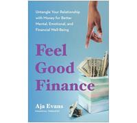 Feel-Good Finance: Untangle Your Relationship with Money for Better Mental, Emotional, and Financial Well-Being