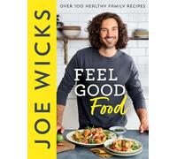 Feel Good Food: Over 100 Healthy Family Recipes by Wicks, Joe