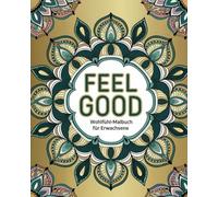 Feel Good - Malbuch für Erwachsene zur Entspannung & Stressabbau: Achtsames Ausmalbuch mit Wohlfühl-Sprüchen, Mandalas & Seelenbotschaften für mehr Ruhe und Selbstfürsorge