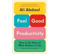 Feel-Good Productivity: How to Do More of What Matters to You