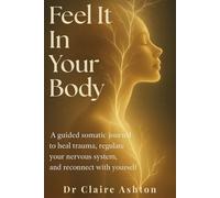 Feel It in Your Body: A Guided Somatic Journal to Heal Trauma, Regulate Your Nervous System, and Reconnect with Yourself