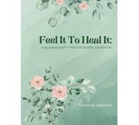 Feel It To Heal It: a guided grief + mental health workbook