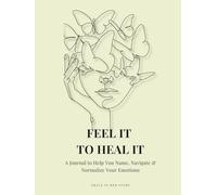 Feel It To Heal It: A Guided Journal to Help You Name, Navigate & Normalize Your Emotions