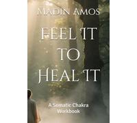 Feel It to Heal It: A Somatic Chakra Workbook