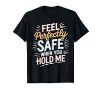 Feel Perfectly Safe When You Hold Me Comfort Hug Maglietta