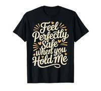 Feel Perfectly Safe When You Hold Me Comfort Hug - Maglietta