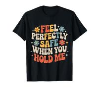Feel Perfectly Safe When You Hold Me Comfort Hug - Maglietta