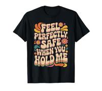 Feel Perfectly Safe When You Hold Me Comfort Hug - Maglietta
