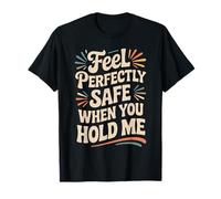 Feel Perfectly Safe When You Hold Me Comfort Hug - Maglietta