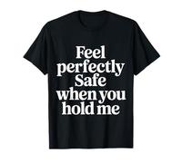 Feel Perfectly Safe When You Hold Me Comfort Hug |- Maglietta
