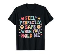 Feel Perfectly Safe When You Hold Me Comfort Hug |- Maglietta