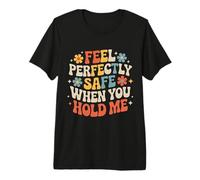 Feel Perfectly Safe When You Hold Me Comfort Hug - Maglietta Premium
