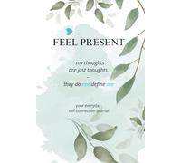 FEEL PRESENT My Thoughts Are Just Thoughts - They Do Not Define Me: your everyday self-connection journal 111 smooth, unlined pages