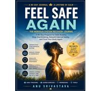 FEEL SAFE AGAIN: The Nervous System Recovery Journal: A 90-Day Program to Calm Anxiety, Stop Overthinking, Rebuild Internal Safety, and Trust Your Body Again