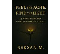 Feel the Ache, Find the Light: A Journal for Women on the Path from Pain to Peace