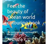 Feel the beauty of Ocean world colouring book: The stunning wonders and beauty of marine life