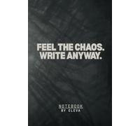 Feel the Chaos. Write Anyway.: Lined Notebook for Writing Through the Mess. A Bold Mental Clarity Journal for Overthinkers, Creatives, and Chaotic Minds | 6x9, 100 Pages