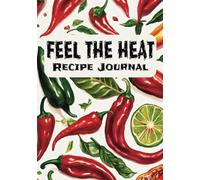 Feel The Heat Recipe Journal: Blank Recipe Book | Record Your Favorite Recipes | Write In Your Own Recipes