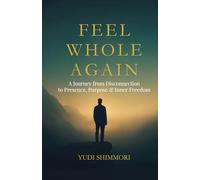 Feel Whole Again: A Journey from Disconnection to Presence, Purpose & Inner Freedom