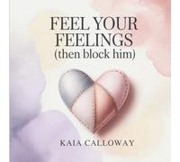Feel Your Feelings Then Block Him: A Guided Workbook with Small Prompts, Reflection Pages, and Gentle Steps for Healing After Heartbreak, Breakups, or Divorce.