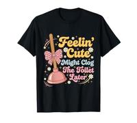 Feelin' Cute Potrebbe ostruire la Toilette più Tardi Maglietta