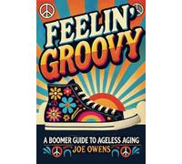 Feelin' Groovy: A Boomer Guide to Ageless Aging - NUOVO