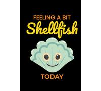 Feeling a bit Shellfish Today: Seashell Collecting Journal: Notebook for Beachcombing, Shell Tracking & Writing Memories - Perfect for Shell Collectors