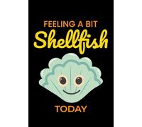 Feeling a bit Shellfish Today: Seashell Collecting Journal: Notebook for Beachcombing, Shell Tracking & Writing Memories - Perfect for Shell Collectors